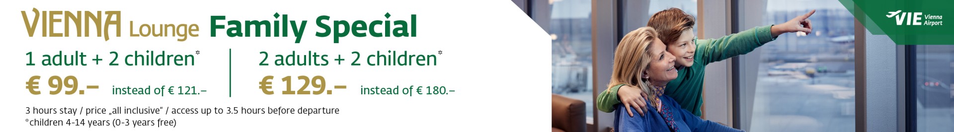 Banner for Vienna Lounge at Vienna Airport with family offer: “Family Special”. Prices: “1 Adult + 2 Children €99 instead of €121” and “2 Adults + 2 Children €129 instead of €180”. Additional info: “3 hours stay, all-inclusive, access max. 3.5 hours before departure”. Note: “Children 4–14 years, 0–3 years free”.