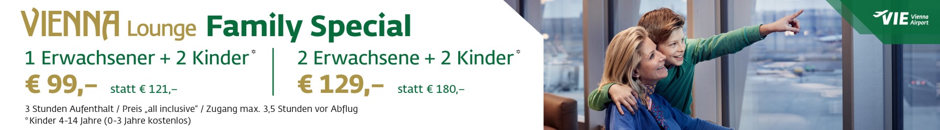 Banner für Vienna Lounge am Flughafen Wien mit Familienangebot: „Family Special“. Preise: „1 Erwachsener + 2 Kinder €99 statt €121“ und „2 Erwachsene + 2 Kinder €129 statt €180“. Zusatzinfo: „3 Stunden Aufenthalt, all inclusive, Zugang max. 3,5 Stunden vor Abflug“. Hinweis: „Kinder 4–14 Jahre, 0–3 Jahre kostenlos“.